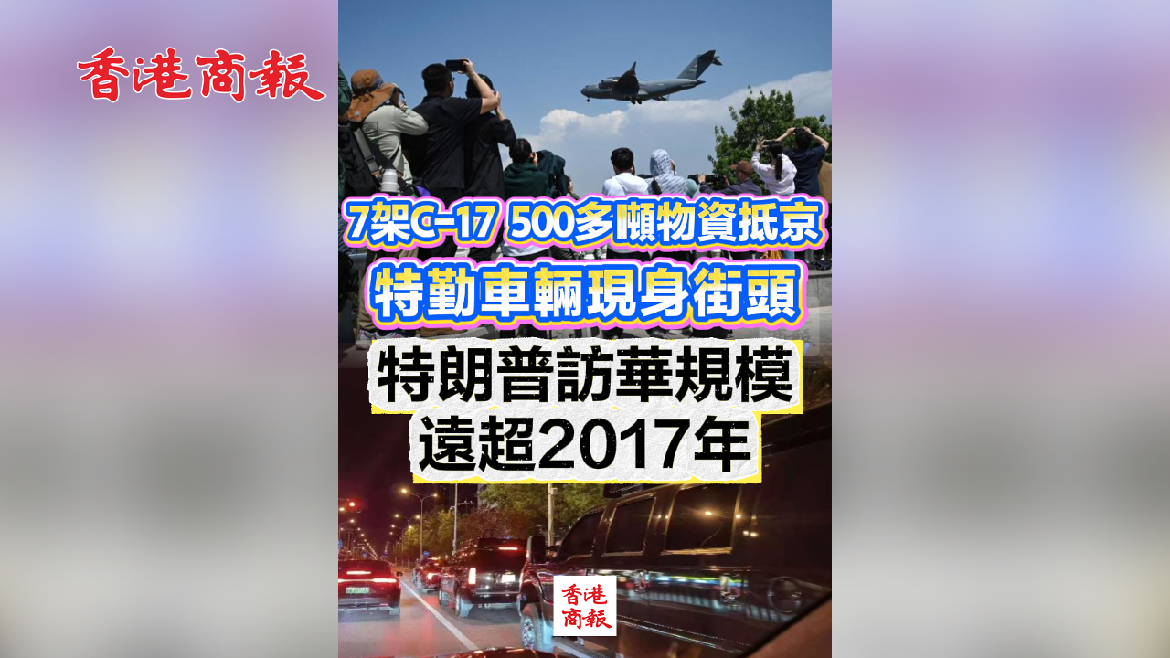 有片丨7架C-17、500多噸物資抵京 特勤車輛現身街頭 特朗普訪華規模遠超2017年