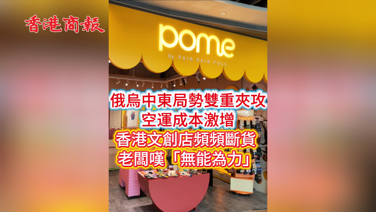 有片丨俄烏中東局勢雙重夾攻 空運成本激增 香港文創店頻頻斷貨 老闆嘆「無能為力」
