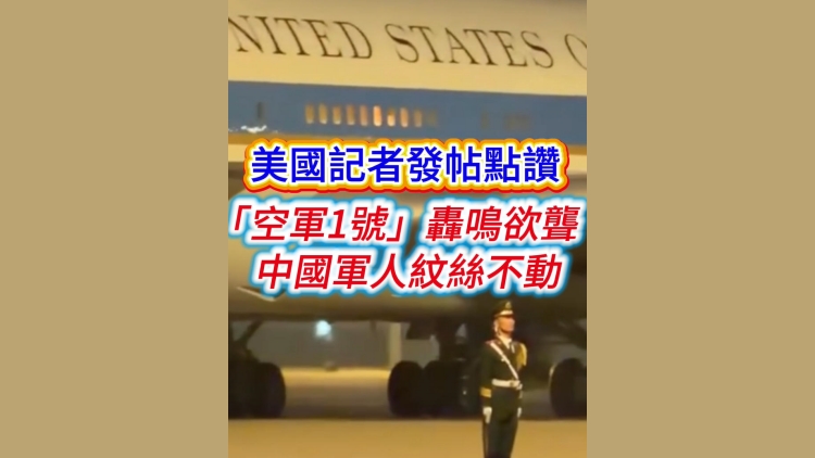 有片丨美國記者發帖點讚！「空軍1號」轟鳴欲聾 中國軍人紋絲不動