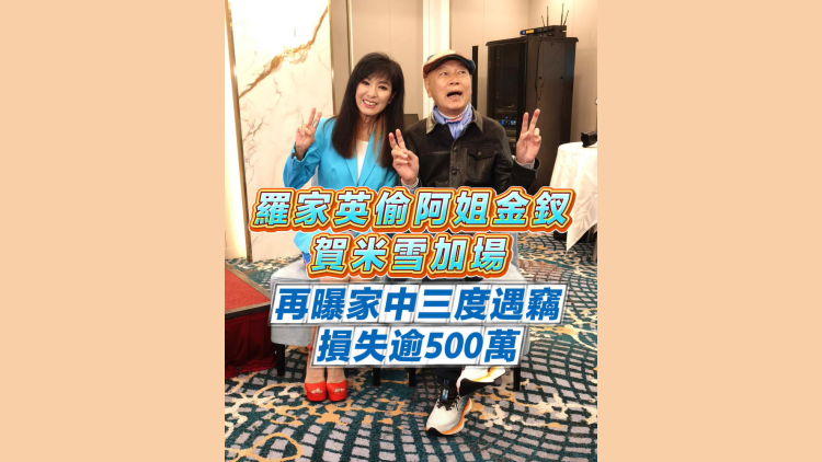 有片｜【娛樂】羅家英偷阿姐金釵賀米雪加場 再曝家中三度遇竊損失逾500萬