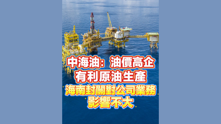 有片丨中海油：油價高企有利原油生產 海南封關對公司業務影響不大