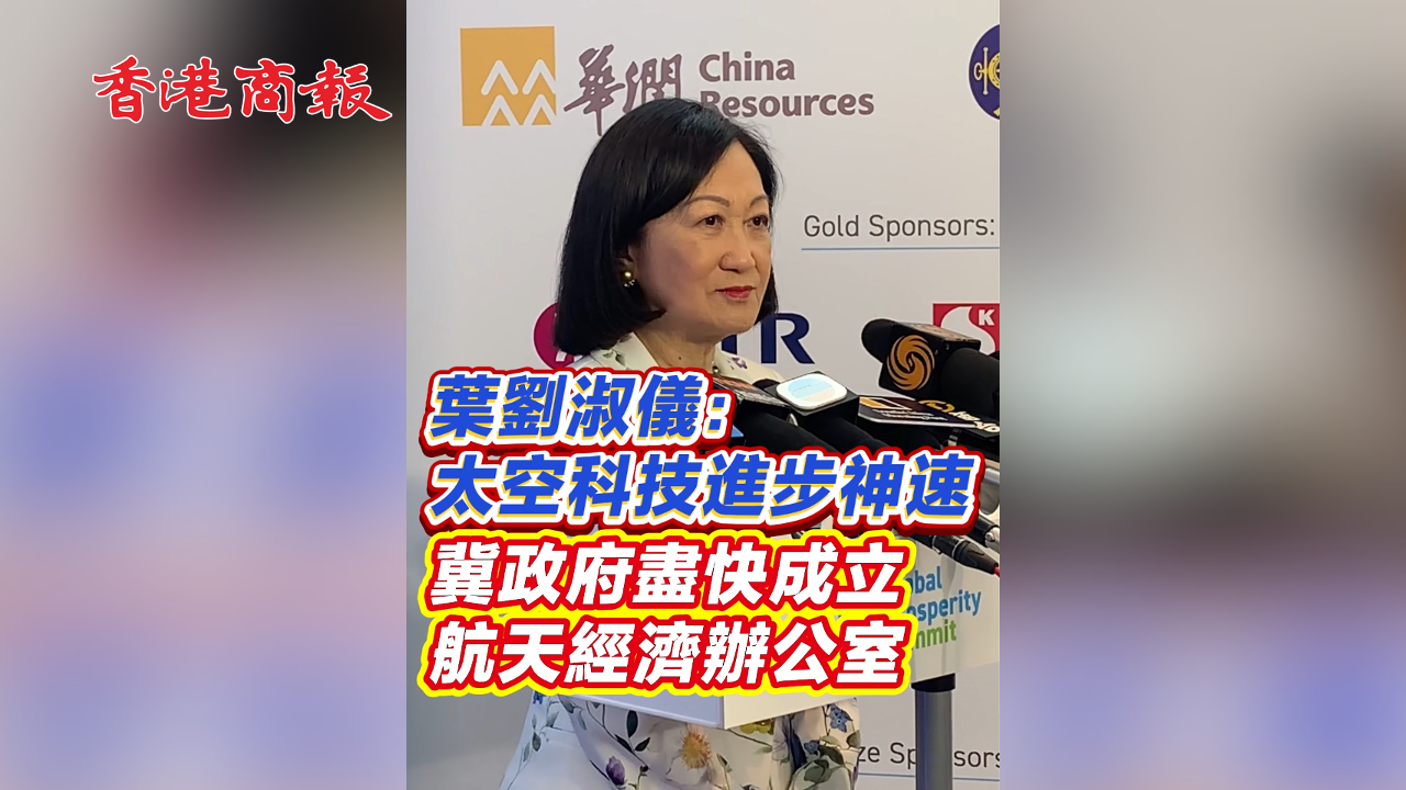 有片丨葉劉淑儀：太空科技進步神速 冀政府盡快成立航天經濟辦公室