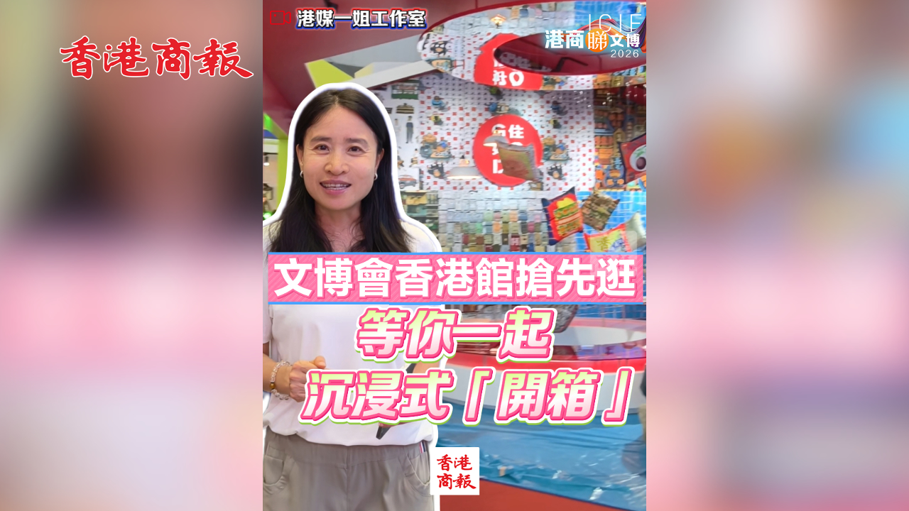 有片丨文博會香港館搶先逛！等你一起沉浸式「開箱」