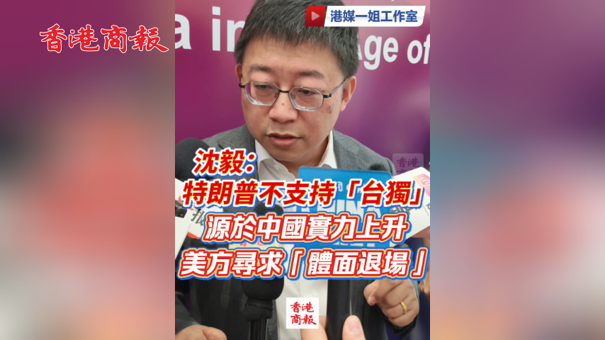 有片丨沈毅：特朗普不支持「台獨」源於中國實力上升 美方尋求「體面退場」