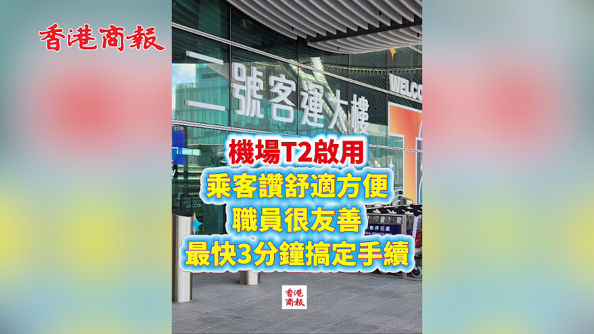 有片丨機場T2啟用 乘客讚舒適方便 職員很友善 最快3分鐘搞定手續