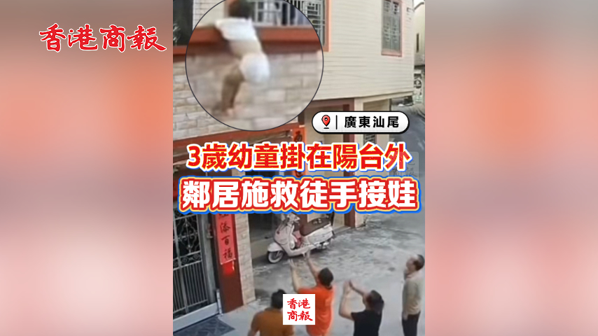 有片丨汕尾3歲幼童掛在陽台外 鄰居施救徒手接娃