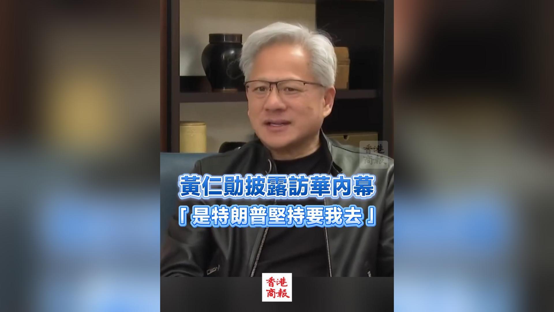 有片丨黃仁勛披露訪華內幕 「是特朗普堅持要我去」