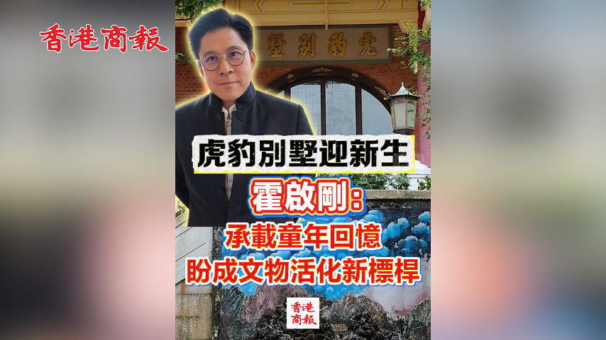 有片丨虎豹別墅迎新生 霍啟剛：承載童年回憶 盼成文物活化新標桿