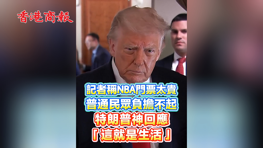 有片丨記者稱NBA門票太貴 普通民眾負擔不起 特朗普神回應「這就是生活」