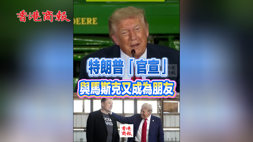 有片丨特朗普「官宣」與馬斯克又成為朋友