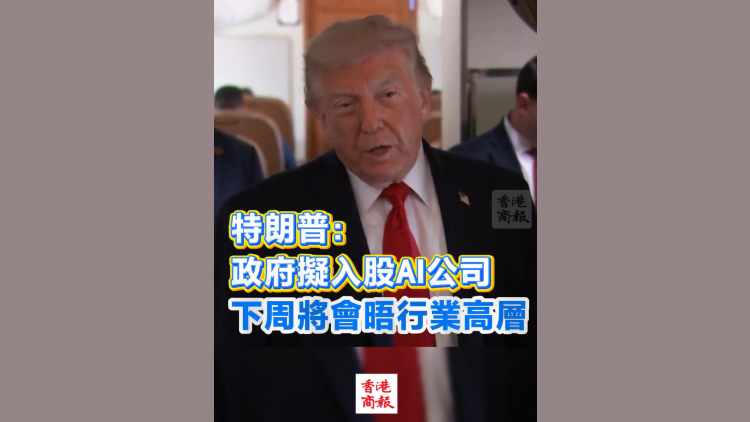 有片丨特朗普：政府擬入股AI公司 下周將會晤行業高層