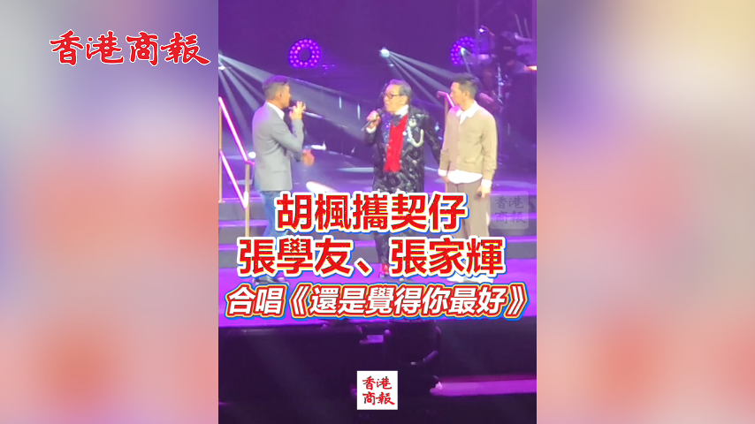 有片丨胡楓攜契仔張學友、張家輝 合唱《還是覺得你最好》