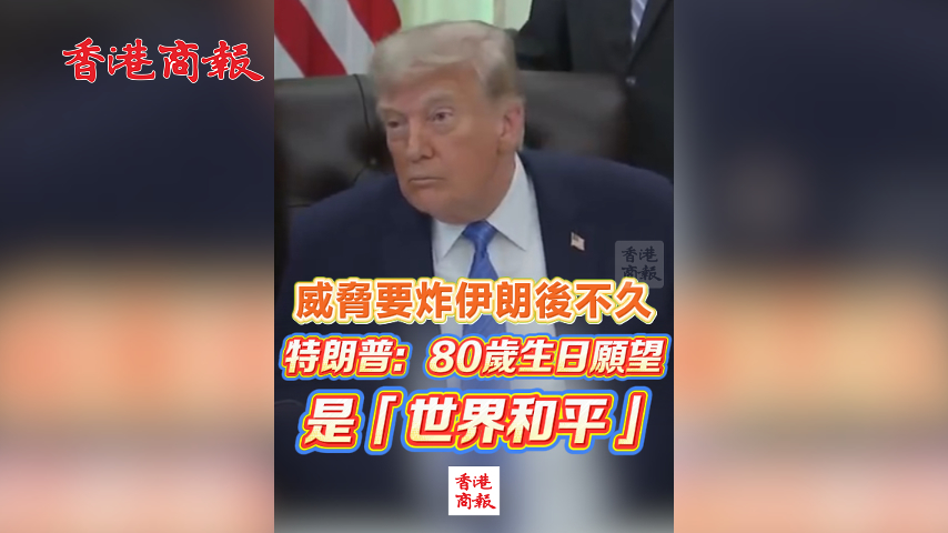 有片丨威脅要炸伊朗後不久 特朗普：80歲生日願望是「世界和平」
