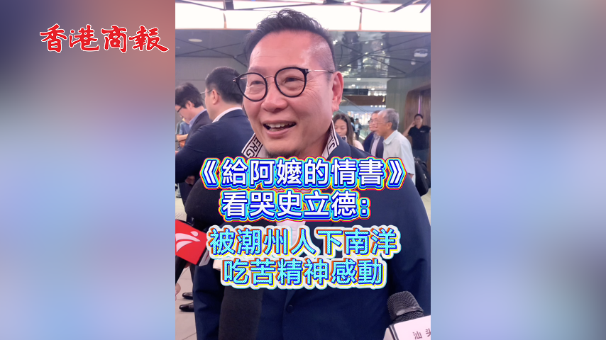 有片丨《給阿嬤的情書》看哭史立德：被潮州人下南洋吃苦精神感動