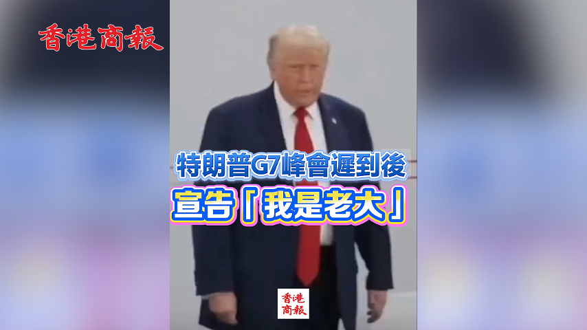 有片丨特朗普G7峰會遲到後 宣告「我是老大」