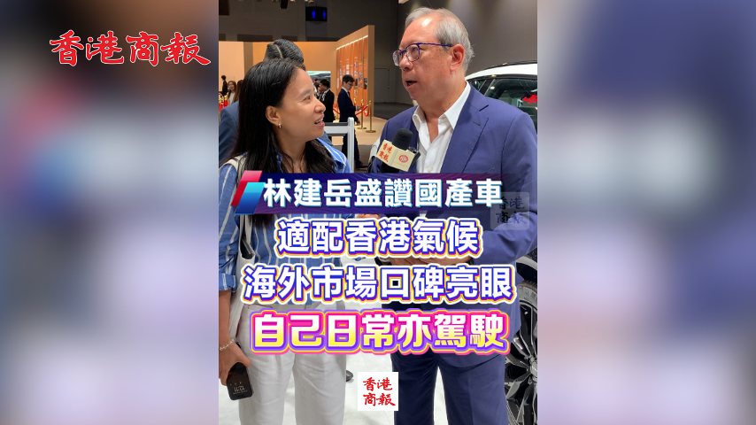 有片丨林建岳盛讚國產車：適配香港氣候 海外市場口碑亮眼 自己日常亦駕駛