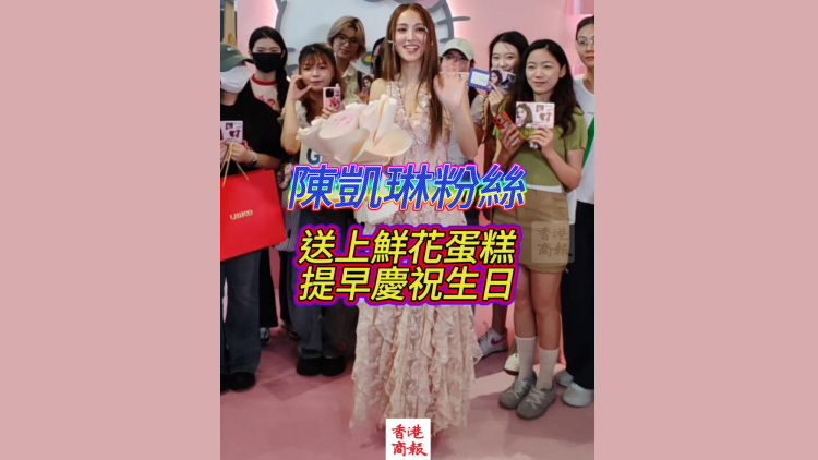 有片｜陳凱琳粉絲送上鮮花蛋糕 提早慶祝生日