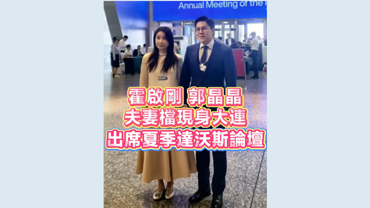 有片丨霍啟剛郭晶晶夫妻檔現身大連 出席夏季達沃斯論壇