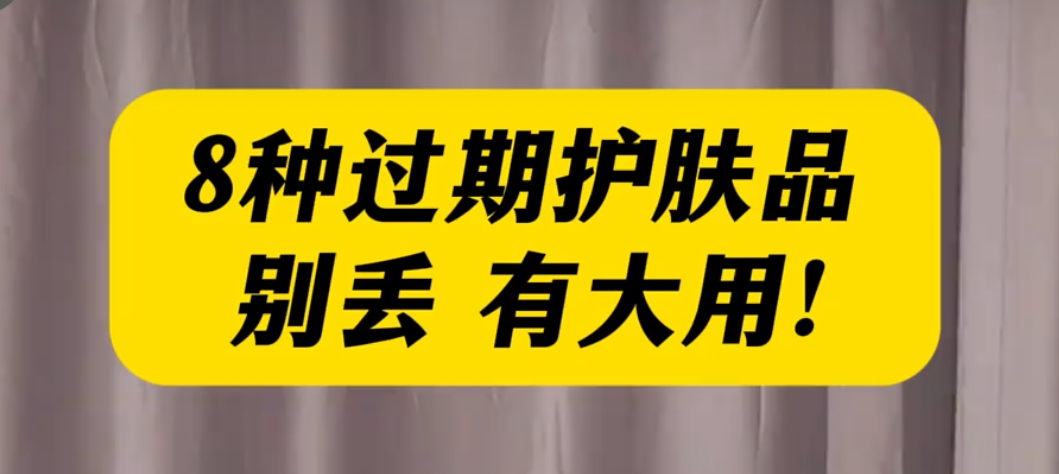 有片丨8種過期護膚品別丟了，有大用！