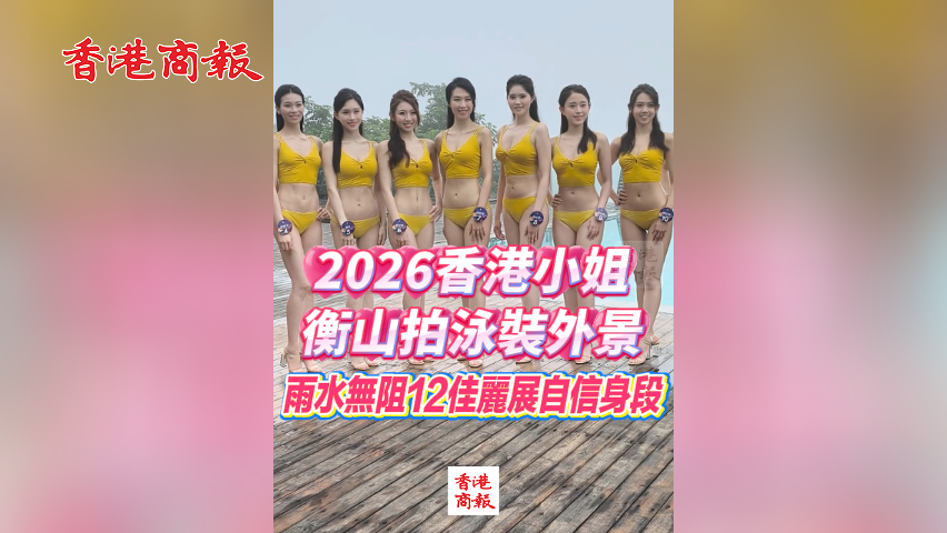 有片丨【2026香港小姐】2026香港小姐衡山拍泳裝外景 雨水無阻12佳麗展自信身段