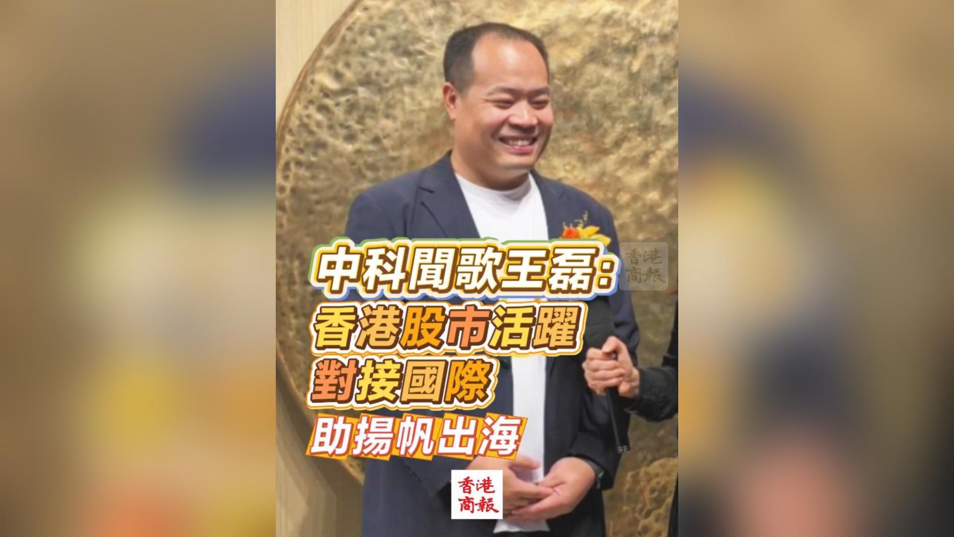 有片丨中科聞歌王磊：香港股市活躍 對接國際 助揚帆出海