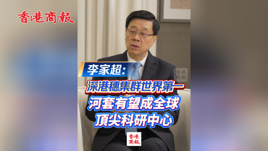 有片丨李家超：深港穗集群世界第一 河套有望成全球頂尖科研中心