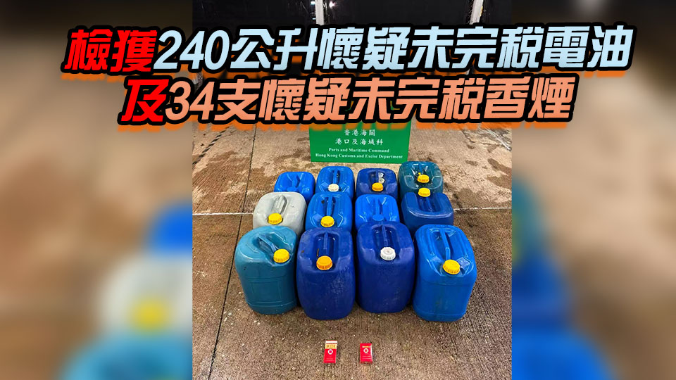 海關偵破懷疑未完稅電油及香煙案件 拘捕一名49歲本地男子