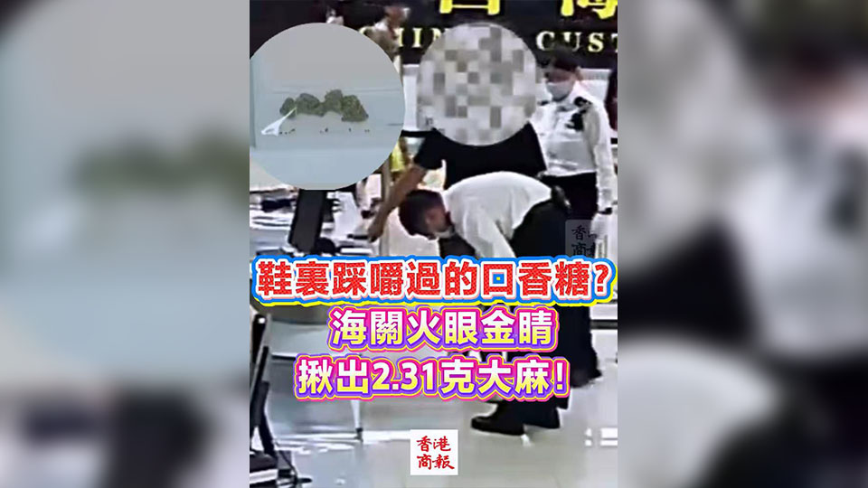有片 | 鞋裏踩嚼過的口香糖？海關火眼金睛 揪出2.31克大麻！