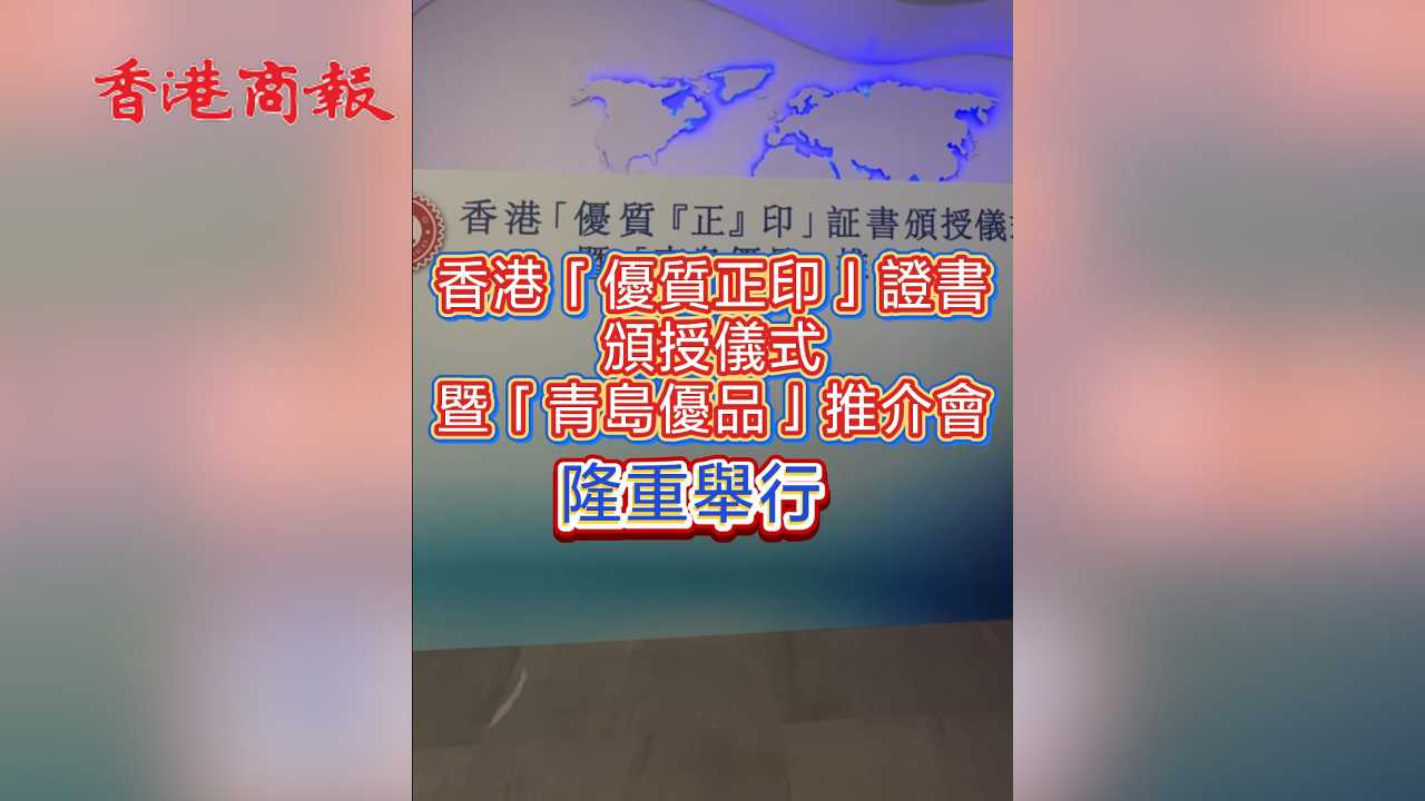 有片丨香港優質正印證書頒授儀式 12間青島企業19項產品獲認證