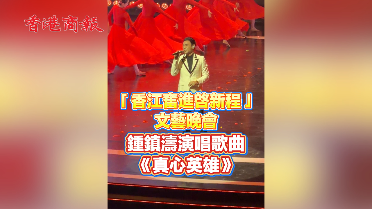 有片丨「香江奮進啟新程」文藝晚會 鍾鎮濤演唱歌曲《真心英雄》