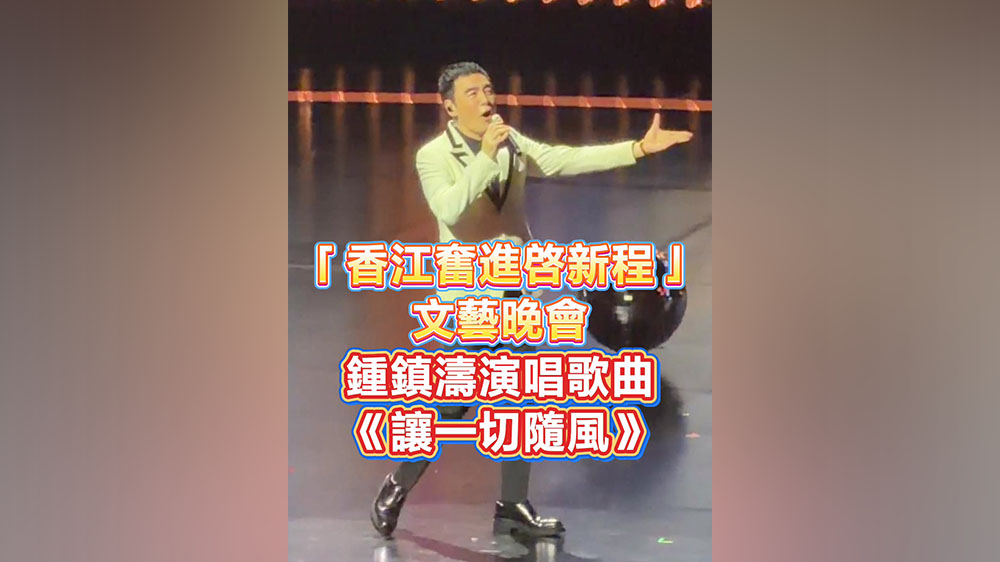 有片丨「香江奮進啓新程」文藝晚會 鍾鎮濤演唱歌曲《讓一切隨風》
