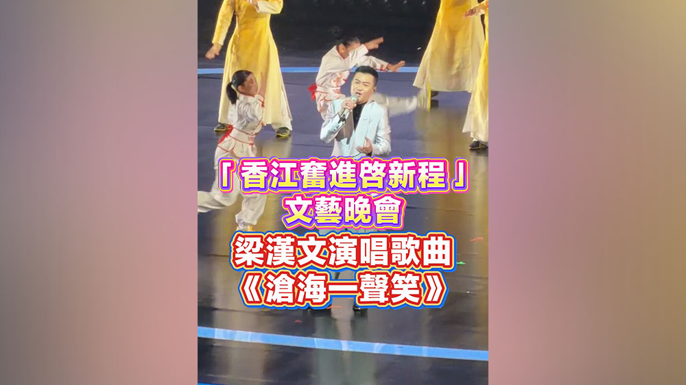 有片丨「香江奮進啓新程」文藝晚會 梁漢文演唱歌曲《滄海一聲笑》