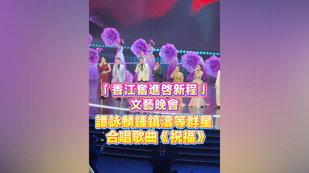 有片丨「香江奮進啓新程」文藝晚會 譚詠麟、鍾鎮濤等群星合唱歌曲《祝福》