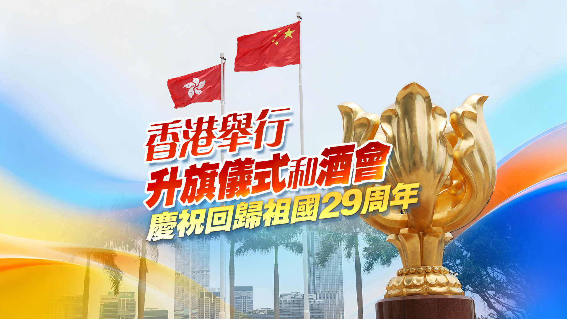 直播回放丨慶祝香港特別行政區成立29周年升旗儀式和酒會