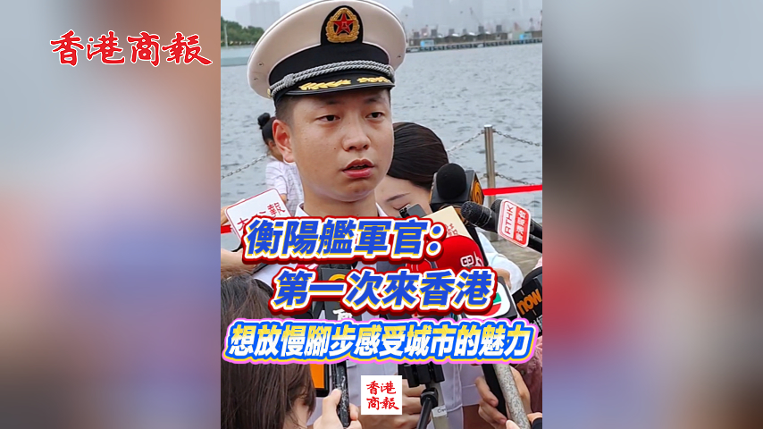 有片丨衡陽艦軍官：第一次來香港 想放慢腳步感受城市的魅力