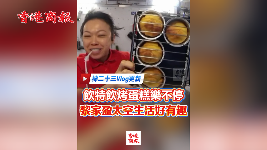 有片丨【神二十三Vlog更新】飲特飲烤蛋糕樂不停 黎家盈太空生活好有趣