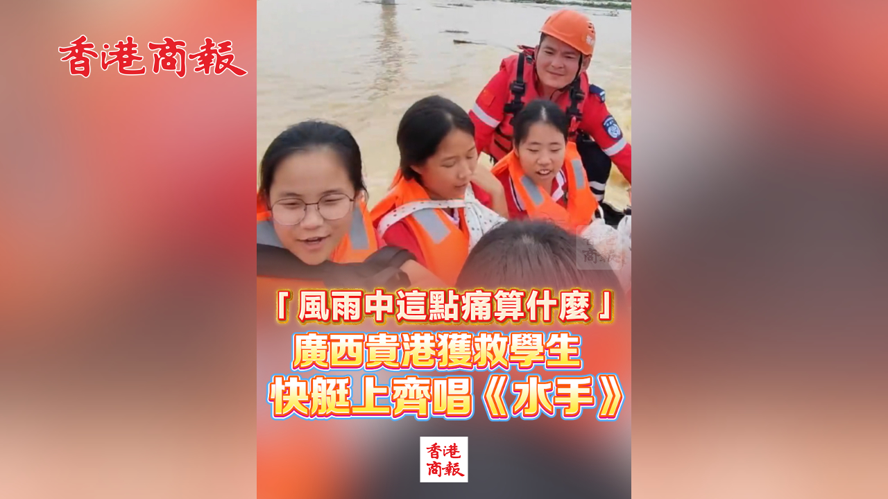 有片丨「風雨中這點痛算什麼」 廣西貴港獲救學生 快艇上齊唱《水手》