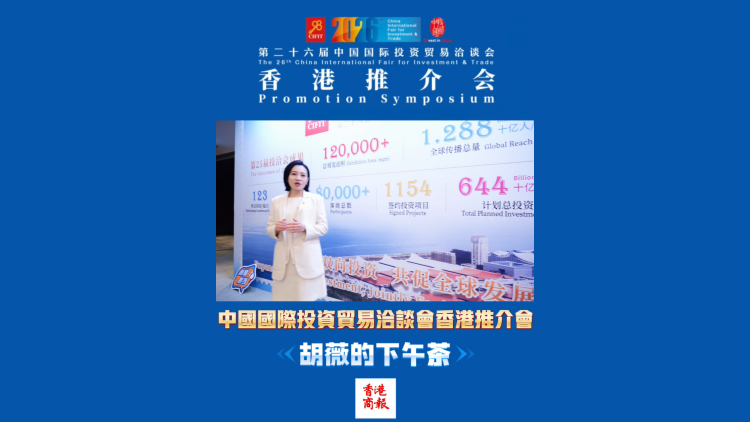 有片丨【胡薇的下午茶】第26屆中國國際投資貿易洽談會 香港推介會