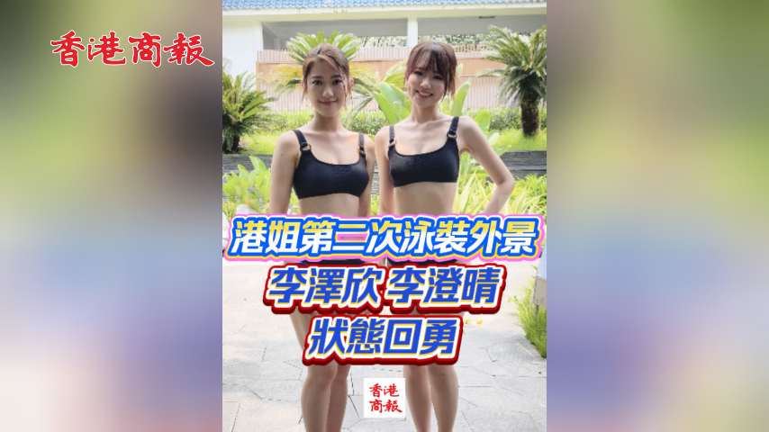 有片丨【2026香港小姐】港姐第二次泳裝外景 李澤欣李澄晴狀態回勇