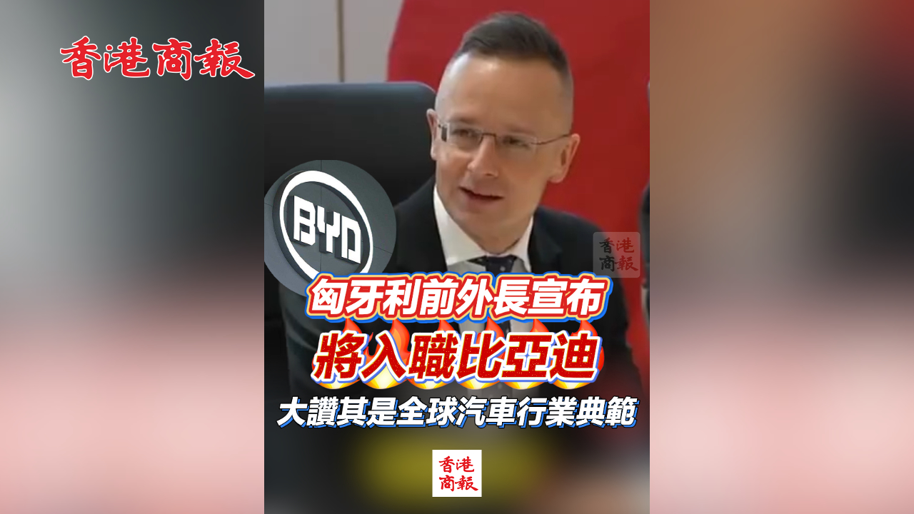 有片丨匈牙利前外長宣布將入職比亞迪 大讚其是全球汽車行業典範