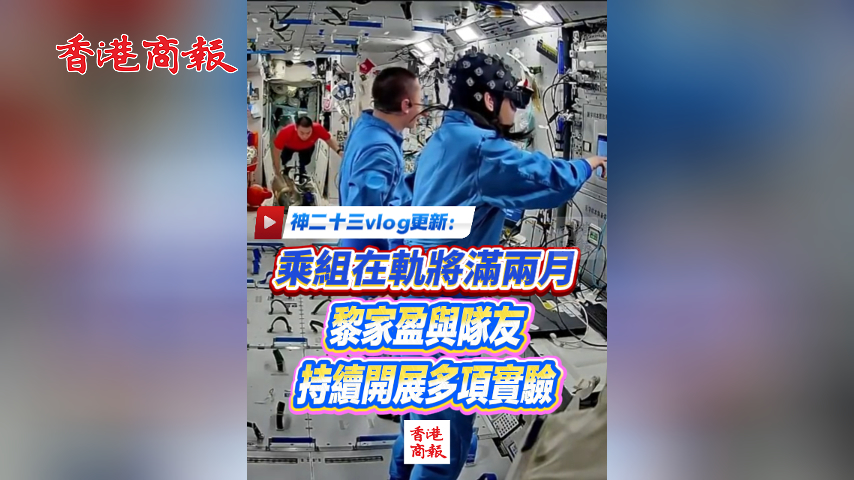有片丨​乘組在軌將滿兩月 黎家盈與隊友持續開展多項實驗