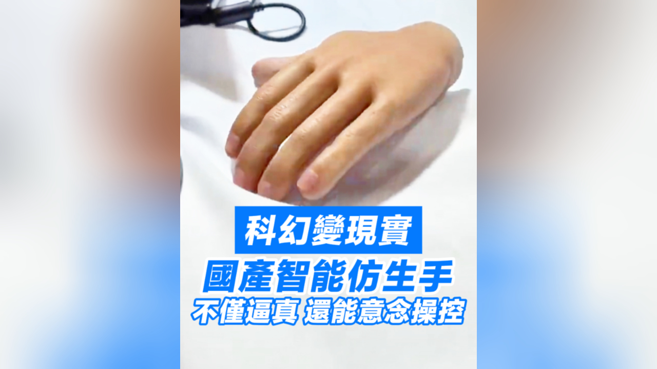 有片丨科幻變現實 國產智能仿生手 不僅逼真 還能意念操控