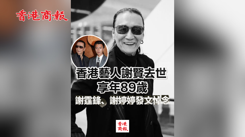有片丨香港藝人謝賢去世 享年89歲 謝霆鋒、謝婷婷發文悼念