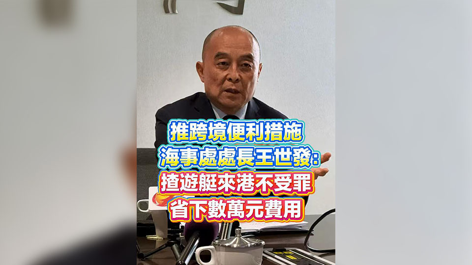 有片 | 推跨境便利措施 海事處處長王世發：揸遊艇來港不受罪 省下數萬元費用