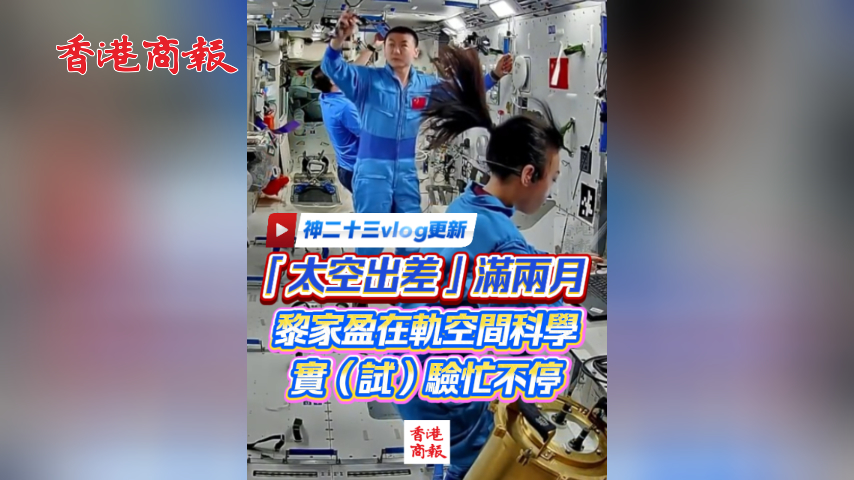 有片丨「太空出差」滿兩月 黎家盈在軌空間科學實（試）驗忙不停