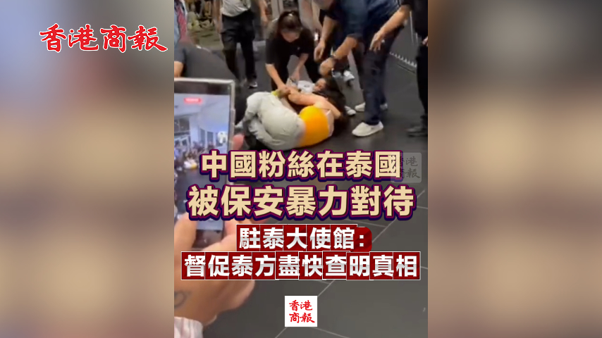 有片丨中國粉絲在泰國被保安暴力對待 駐泰大使館：督促泰方盡快查明真相