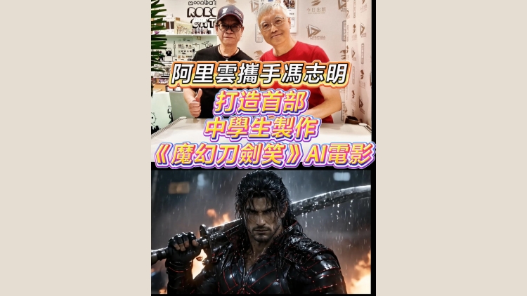 有片｜阿里雲攜手馮志明 打造首部中學生製作《魔幻刀劍笑》AI電影