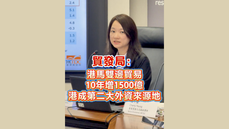 有片｜貿發局：港馬雙邊貿易10年增1500億 港成第二大外資來源地