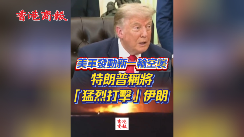 有片丨美軍發動新一輪空襲 特朗普稱將「猛烈打擊」伊朗
