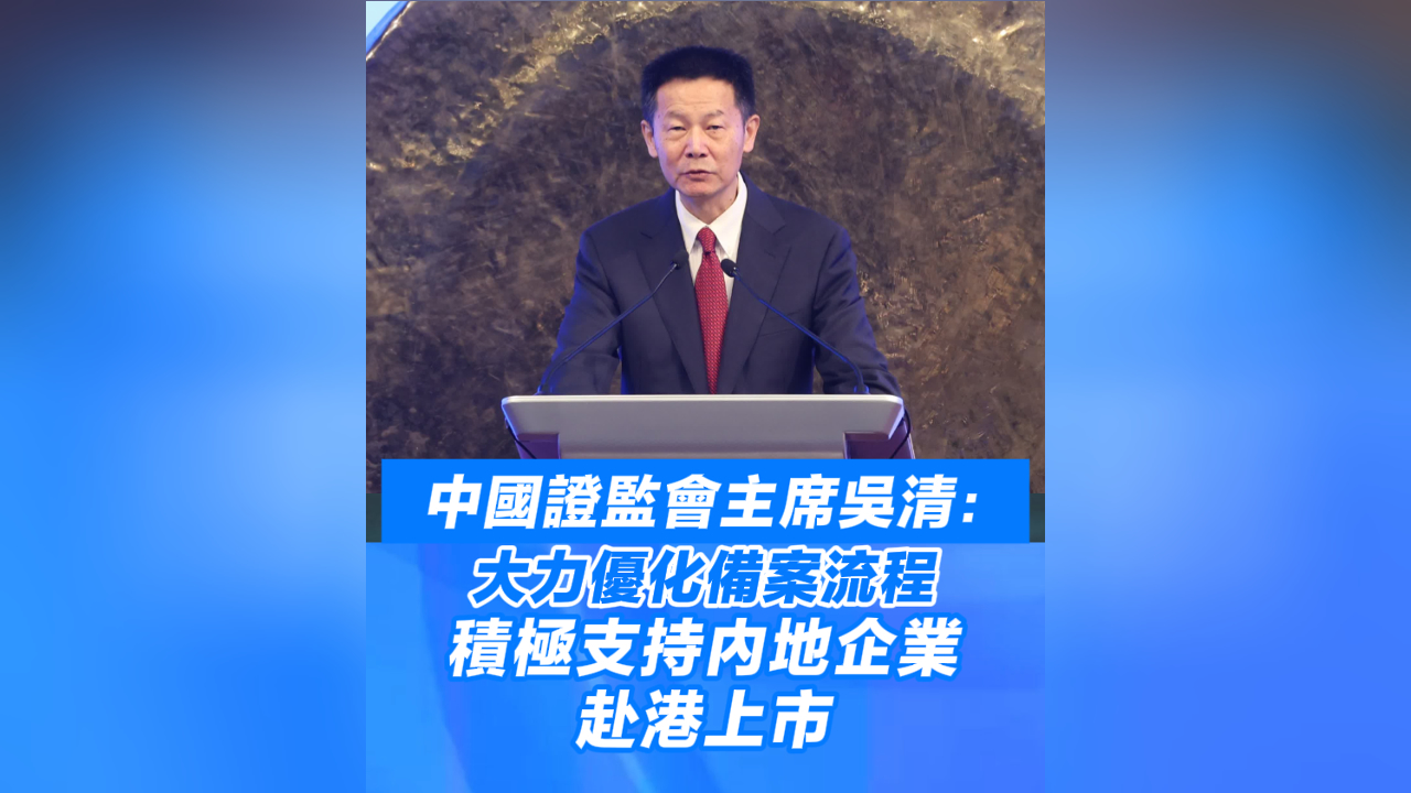 有片丨吳清：大力優化備案流程 積極支持內地企業赴港上市